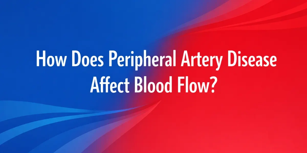 How Does Peripheral Artery Disease Affect Blood Flow​?
